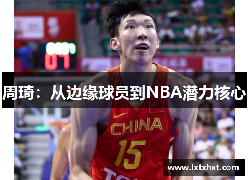 周琦：从边缘球员到NBA潜力核心